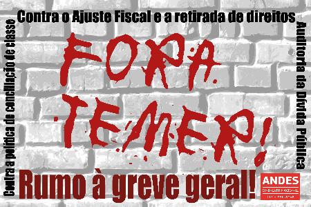 FORA TEMER! CONTRA O AJUSTE FISCAL E A RETIRADA DE DIREITOS! RUMO À GREVE GERAL!