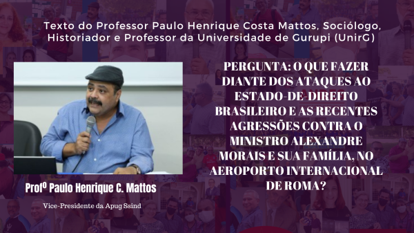 Pergunta: O que fazer diante dos ataques ao Estado-de-Direito Brasileiro e as recentes agressões contra o Ministro Alexandre Morais e sua família, no Aeroporto Internacional de Roma?
